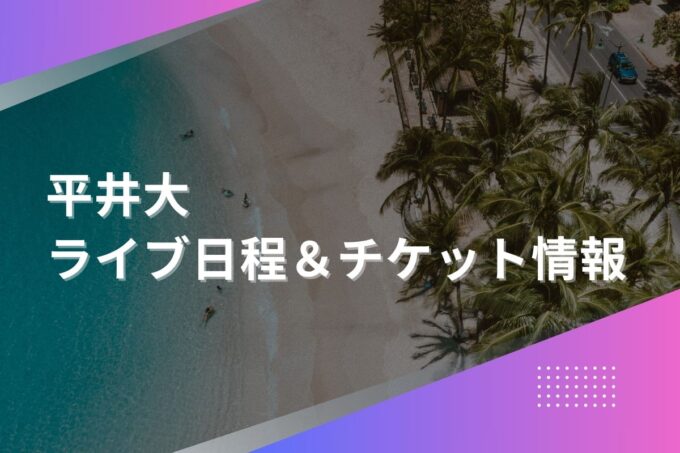 平井大ライブ2024｜ツアー日程・会場・チケット情報