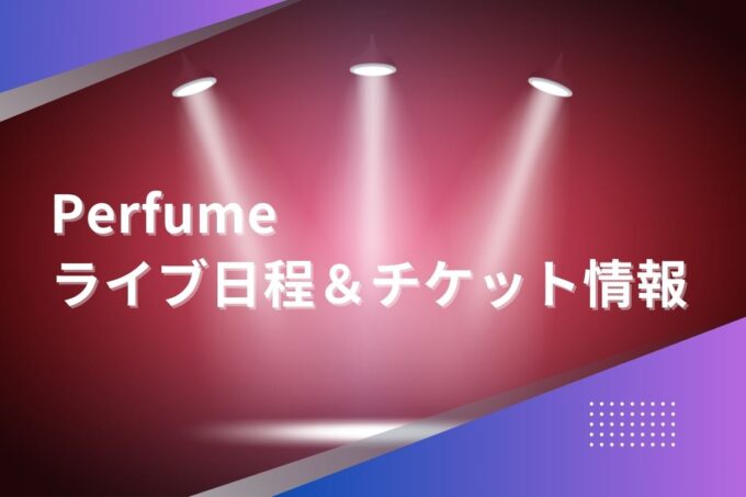 Perfumeライブ2024｜ツアー日程・会場・チケット情報