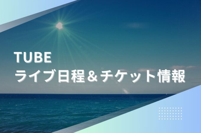 TUBEライブ2024｜ツアー日程・会場・チケット情報