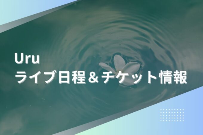 Uru（ウル）ライブ2024｜ツアー日程・会場・チケット情報